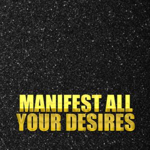 Manifest all your Desires